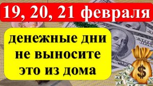 19, 20, 21 февраля денежные дни, не выносите это из дома. Как привлечь достаток