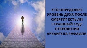 Вибрационный уровень души. Кто определял т? Архангел Рафаил о страшном суде