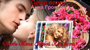 "ЛЮБИ МЕНЯ,ТАКОЙ КАК ЕСТЬ...." АННА ГРОМОВА.  ЗАМЕЧАТЕЛЬНАЯ ПЕСНЯ!