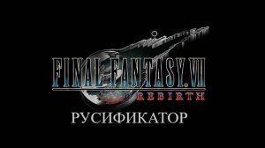 FINAL FANTASY VII REBIRTH. РУСИФИКАТОР.