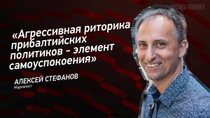 "Агрессивная риторика прибалтийских политиков - элемент самоуспокоения" - Алексей Стефанов