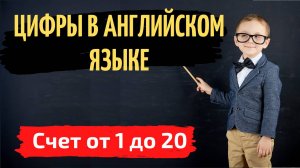 Цифры в английском языке. Числительные. Считаем от 1 до 20.