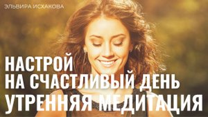 УТРЕННЯЯ МЕДИТАЦИЯ | Настрой на счастливый день