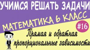 Решение задач на прямую и обратную пропорциональности. Математика 6 класс. Видеоурок #16