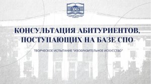 КОНСУЛЬТАЦИЯ АБИТУРИЕНТОВ, ПОСТУПАЮЩИХ НА БАЗЕ СПО. Творческое испытание "Изобразительное искусство"