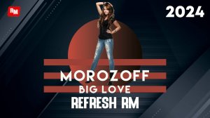 MOROZOFF - Big Love (Refresh RM)