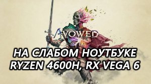 Avowed на слабом ноутбуке (RX Vega 6)