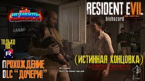 RESIDENT EVIL 7 DLC [дополнение] "ДОЧЕРИ!" ДВЕ КОНЦОВКИ!