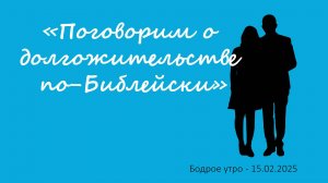 Бодрое утро 15.02.25 - «Поговорим о долгожительстве по-Библейски»