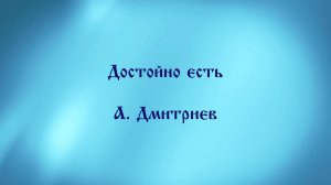 Достойно есть . А. Дмитриев