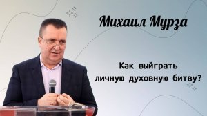 Как выиграть личную духовную битву? / Мурза Михаил