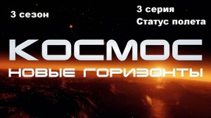 Космос. Новые горизонты. Статус полета (3 сезон 3/10)