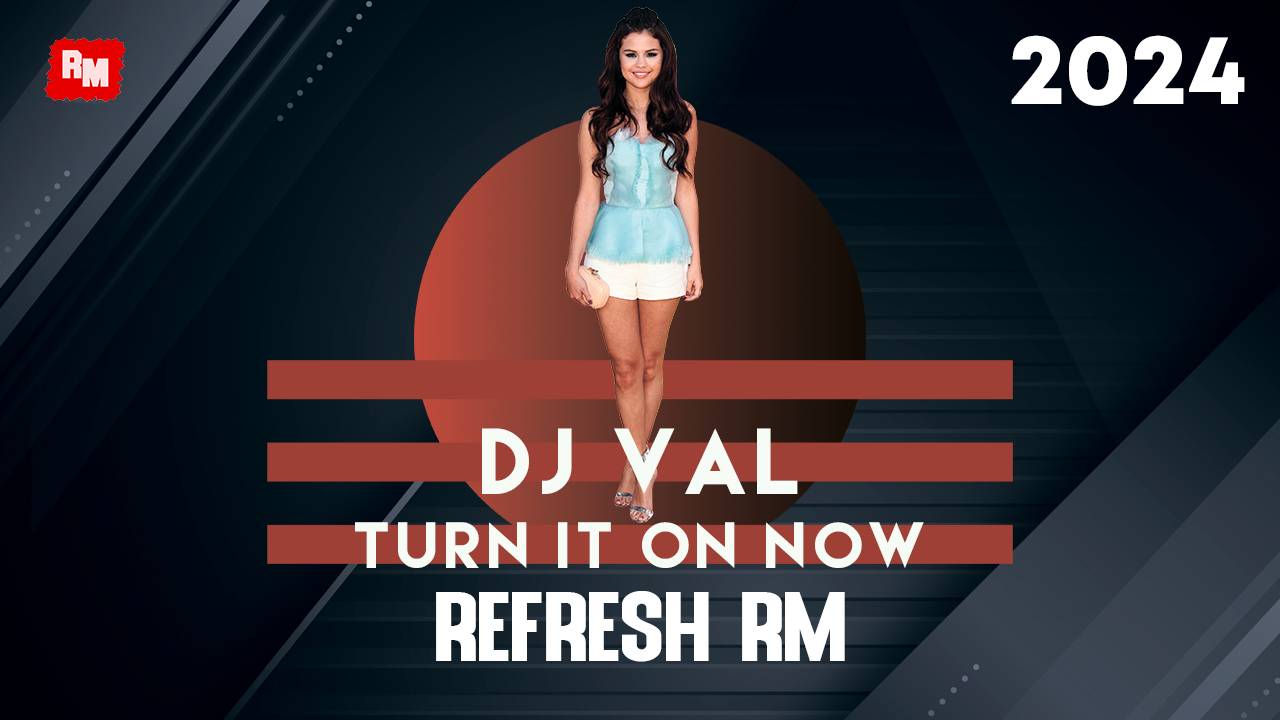 DJ VAL - Turn It On Now (Refresh RM)