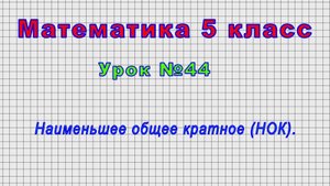 Математика 5 класс (Урок№44 - Наименьшее общее кратное (НОК).)