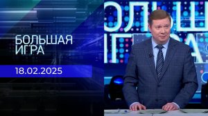 Большая игра. Часть 1. Выпуск от 18.02.2025