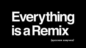 Everything is a Remix (2023 Edition) — Русская озвучка