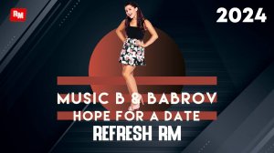 Music B & BabRoV - Hope For A Date (Refresh RM)