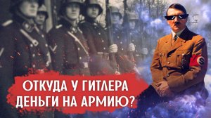 Откуда у Гитлера взял деньги на самую мощную армию в Европе?