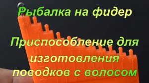 Рыбалка на фидер. "Приспособление для изготовления поводков с волосом".