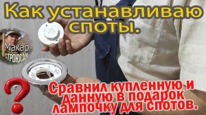 Как устанавливать споты. Сравнил купленную и подаренную лампочку для спотов.