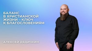 «Баланс в христианской жизни - ключ к благословениям» - Алексей Дядичкин