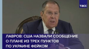 Лавров: США назвали сообщение о плане из трех пунктов по Украине фейком