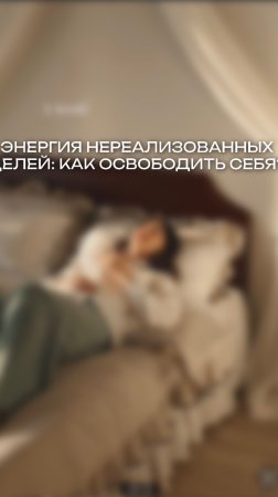 ЭНЕРГИЯ НЕРЕАЛИЗОВАННЫХ ЦЕЛЕЙ: КАК ОСВОБОДИТЬ СЕБЯ?