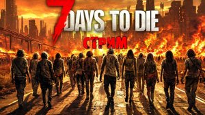 ВЫЖИВАЕМ | 7 Days to Die | СТРИМ #17