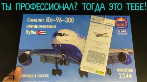 Ты профессионал? Тогда это тебе! Лайнер «Ил-96-300» от «ARK-models» в 1/144 масштабе.