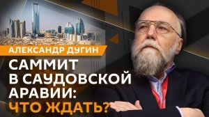 Александр Дугин. Саммит в Саудовской Аравии и последствия Мюнхенской конференции