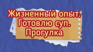 Жизненный опыт.Готовлю суп