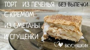 Торт из  печенья с кремом из сметаны и сгущенки Торт без выпечки на скорую руку