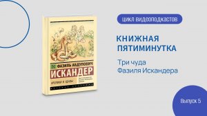 Книжная 5-минутка. Вып. 5. Три чуда Фазиля Искандера