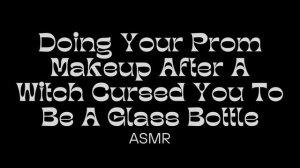 Doing Your Prom Makeup After A Witch Cursed You To Be A Glass Bottle ~ ASMR