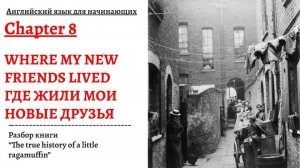 ГДЕ ЖИЛИ МОИ НОВЫЕ ДРУЗЬЯ. Разбор книги "The true history of a little ragamuffin", глава 8