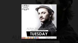 MASH UP SUMMER 2017.Burak Yeter feat Danelle Sandoval - Tuesday (ALINA ZHURAVLEVA MASH UP)