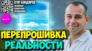 Егор Бондарев. Перепрошивка реальности: почему твоя жизнь не меняется и что с этим делать.