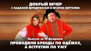 Проводили бренды по одёжке, а встретим по уму | ДОБРЫЙ ВЕЧЕР с ФРИДРИХСОН и ВИТТЕЛЕМ | 19.02.2025