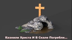 Казнили Христа И В Скале Погребли... христианская песня