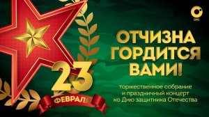 «Отчизна гордится вами!» — торжественное собрание и праздничный концерт ко Дню защитника Отечества |