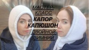 Мастер-класс КАПОР ДВОЙНОЙ зимний двуслойный / КАПЮШОН с простой красивой макушкой