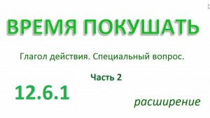 Английский ТРЕНАЖЕР 12.6.1 РАЗГОВОР О ЕДЕ. Глагол действия. Специальный вопрос.  Расширение. Ч.2