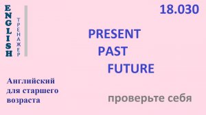 Английский ТРЕНАЖЕР 18.030 PRESENT PAST FUTURE Часть 3 Проверьте себя