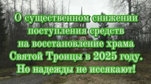 О снижении поступления средств на восстановление храма Святой Троицы в 2025 году. Но надежды есть!