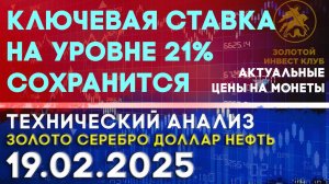 Ключевая ставка на уровне 21% сохранится. Анализ рынка золота, серебра, нефти, доллара 19.02.2025 г