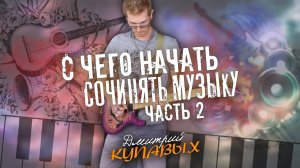 КАК СОЧИНЯТЬ МУЗЫКУ | ЧАСТЬ 2 | ДМИТРИЙ КУПАВЫХ | ПЕРЕЗАЛИВ YOUTUBE