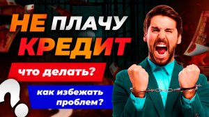 Можно ли не платить по кредитам?Что сделает банк, если не платить кредит?Как избежать проблем?