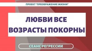 148. ЛЮБВИ ВСЕ ВОЗРАСТЫ ПОКОРНЫ. Сеанс регрессии