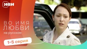 Во имя любви —  1-5 серия | Русская озвучка