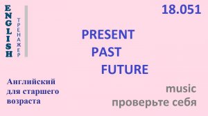 Английский ТРЕНАЖЕР 18.051 PRESENT PAST FUTURE Часть 5 Проверьте себя music